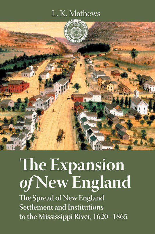 The Expansion of New England: The Spread of New England Settlement and Institutions to the Mississippi River-New England Historic Genealogical Society-Atlas Preservation